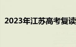 2023年江苏高考复读生政策（还能复读吗）