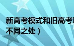 新高考模式和旧高考哪个好（新旧高考有哪些不同之处）