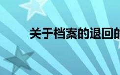 关于档案的退回的说法,不正确的是