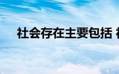 社会存在主要包括 社会存在的相关知识