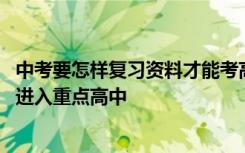 中考要怎样复习资料才能考高分 中考来了你要怎样复习才能进入重点高中