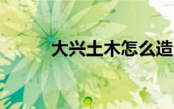 大兴土木怎么造句 大兴土木造句