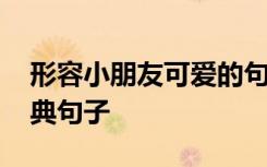 形容小朋友可爱的句子 形容小朋友可爱的经典句子