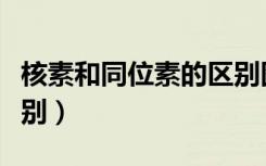 核素和同位素的区别图表（核素和同位素的区别）