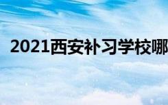 2021西安补习学校哪家好（补习机构排名）