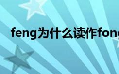 feng为什么读作fong feng为何读作fong