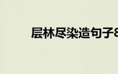 层林尽染造句子8字 层林尽染造句