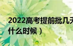 2022高考提前批几天知道录取结果（大概在什么时候）