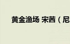 黄金渔场 宋茜（尼坤和宋茜黄金渔场）