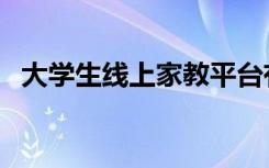 大学生线上家教平台有哪些（哪个比较好）