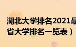 湖北大学排名2021最新排名省（2022年湖北省大学排名一览表）