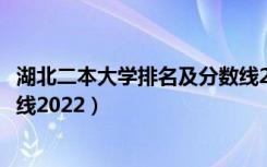 湖北二本大学排名及分数线2020（湖北三本大学排名及分数线2022）