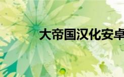 大帝国汉化安卓版（大帝国op）
