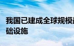 我国已建成全球规模最大、技术领先的网络基础设施