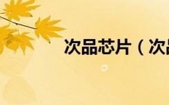 次品芯片（次品芯片怎么得）