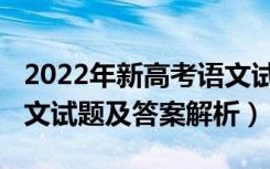 2022年新高考语文试卷（2022新高考Ⅱ卷语文试题及答案解析）