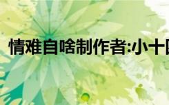 情难自啥制作者:小十四（情难自制 小十四）