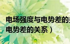 电场强度与电势差的关系优质课（电场强度与电势差的关系）