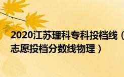 2020江苏理科专科投档线（江苏2022普通类专科批次平行志愿投档分数线物理）