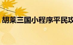胡莱三国小程序平民攻略（胡莱三国千军阵）