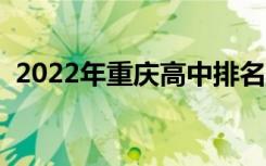 2022年重庆高中排名（最好的院校排行榜）