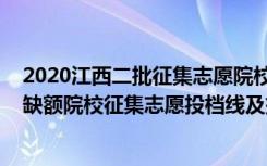 2020江西二批征集志愿院校缺额人数（2022江西高考二本缺额院校征集志愿投档线及排名）