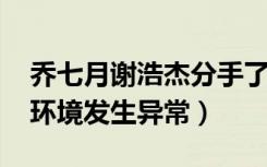 乔七月谢浩杰分手了还一起打游戏（qq运行环境发生异常）