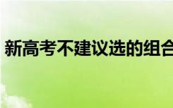 新高考不建议选的组合（不推荐的选科方案）