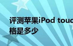 评测苹果iPod touch和乐视超级手机2的价格是多少