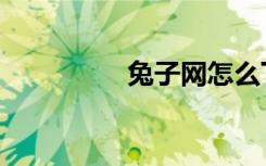 兔子网怎么下（兔子网）