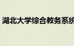 湖北大学综合教务系统（湖北民院综合教务）