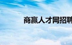 商赢人才网招聘（商赢人才网）