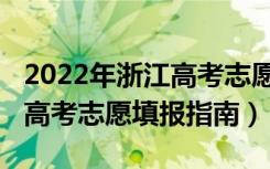 2022年浙江高考志愿填报说明（2022年浙江高考志愿填报指南）