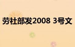劳社部发2008 3号文（劳社部发 2008 3号）