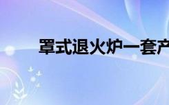 罩式退火炉一套产量（罩式退火炉）
