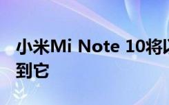 小米Mi Note 10将以更具吸引力的价格购买到它