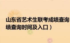 山东省艺术生联考成绩查询（2022山东艺术类统考/联考成绩查询时间及入口）