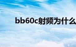 bb60c射频为什么突然爆火（bb60）