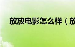 放放电影怎么样（放放电影怎么打不开）