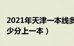 2021年天津一本线多少分（2021天津考生多少分上一本）