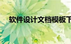 软件设计文档模板下载（软件设计文档）