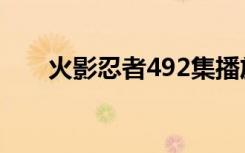 火影忍者492集播放（火影忍者494）