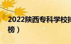 2022陕西专科学校排名（最新高职院校排行榜）