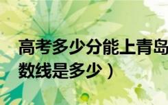 高考多少分能上青岛农业大学（2020录取分数线是多少）