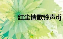 红尘情歌铃声dj（红尘情歌铃声）