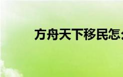 方舟天下移民怎么样（方舟天龙）
