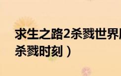 求生之路2杀戮世界服务器注册（求生之路2杀戮时刻）