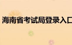 海南省考试局登录入口（海南省考试局主页）