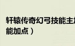 轩辕传奇幻弓技能主加什么（轩辕传奇幻弓技能加点）
