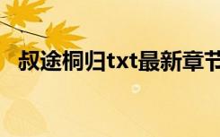 叔途桐归txt最新章节目录（叔途桐归txt）